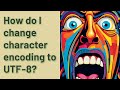 How do I change character encoding to UTF-8?