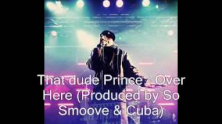 That dude Prince - Over Here (Produced by So Smoove & Cuba)