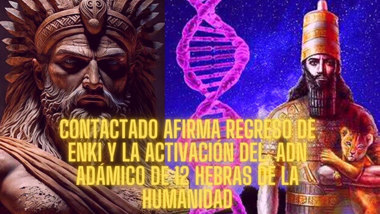 CONTACTADO AFIRMA regreso de Enki y la activación del ADN adámico de 12 hebras de la humanidad