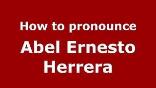 How to pronounce Abel Ernesto Herrera