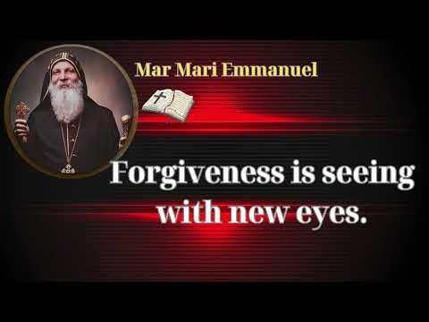 Forgiveness is seeing with new eyes - Mar Mari Emmanuel lesson