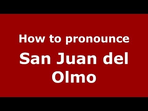 How to pronounce San Juan del Olmo (Spanish/Spain) - PronounceNames.com