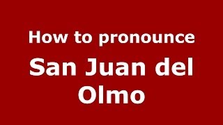 How to pronounce San Juan Del Olmo