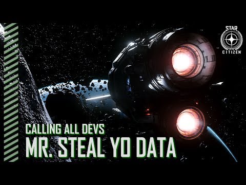Star Citizen: Calling All Devs - Mr. Steal Yo Data