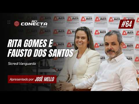 SICREDI VANGUARDA - Rita Gomes e Fausto dos Santos Jr. | ACI Conecta #64