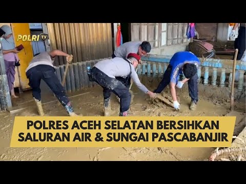 POLRES ACEH SELATAN BERSIHKAN SALURAN AIR &amp; SUNGAI PASCABANJIR