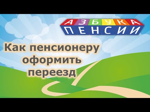 Как оформить переезд пенсионера на новое место жительства