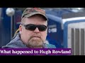 What actually happened to Hugh Rowland from Ice Road Truckers? Now in 2022?