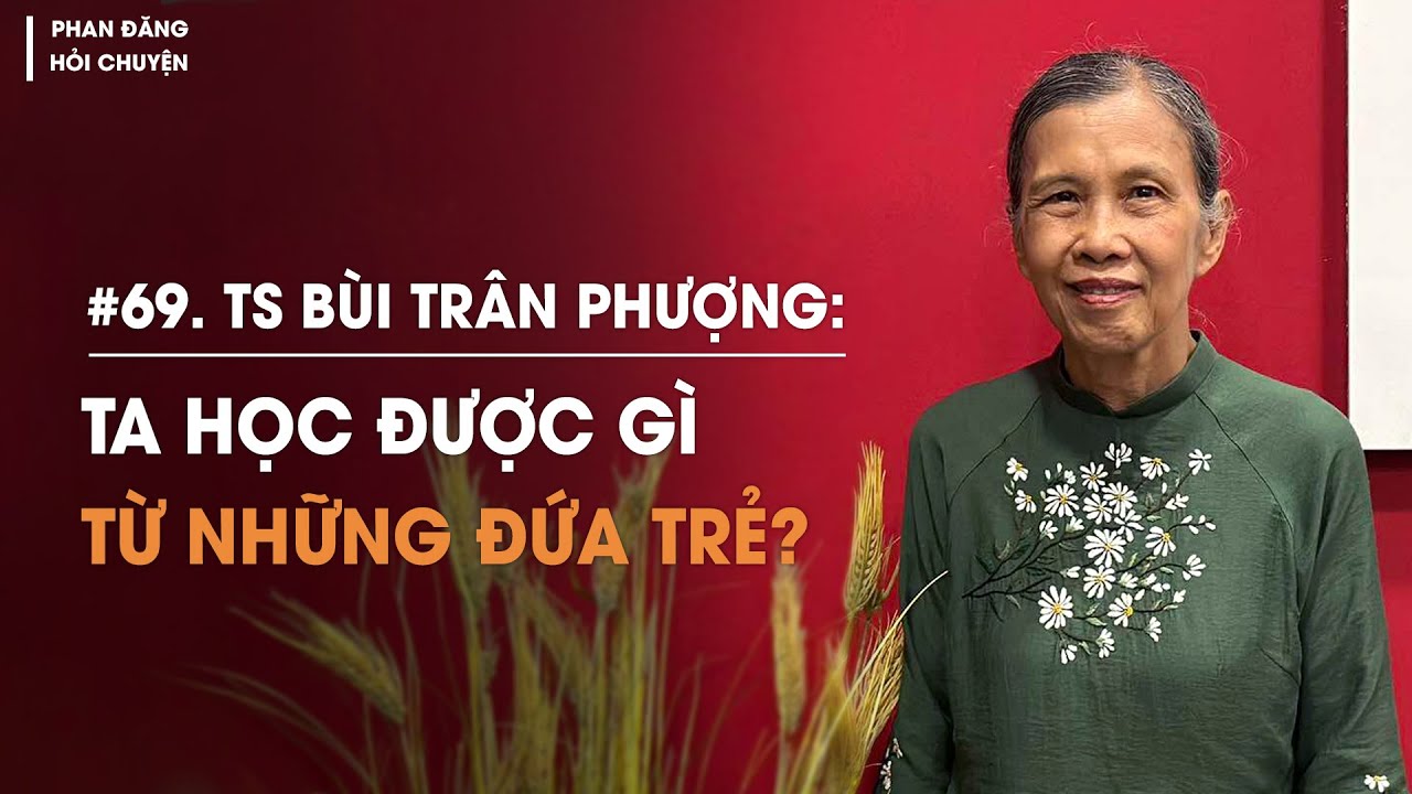 TS Bùi Trân Phượng: Ta học được gì, từ những đứa trẻ? | Diễn Giả Phan Đăng