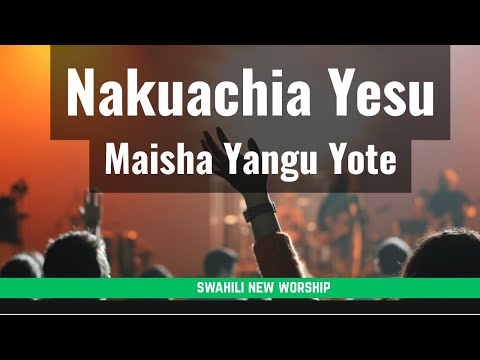 Nakuachia Yesu/Maisha Yangu Yote Mikononi Mwako