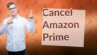 How to cancel Amazon Prime membership after 30 days free trial?