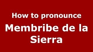 How to pronounce Membribe De La Sierra
