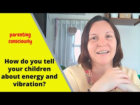 How to tell your children about energy and vibration
