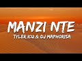 Tyler ICU DJ Maphorisa Manzi Nte Lyrics Ft Masterpiece YVK Ceeka RSA MJ