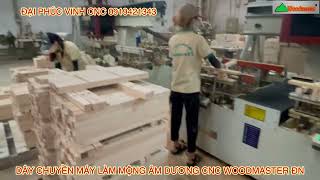 Dây chuyền máy làm mộng âm dương Cnc Woodmaster bàn giao tại Cty Nghĩa Kỳ Đồng Nai