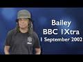 Bailey 1Xtra 1 September 2002