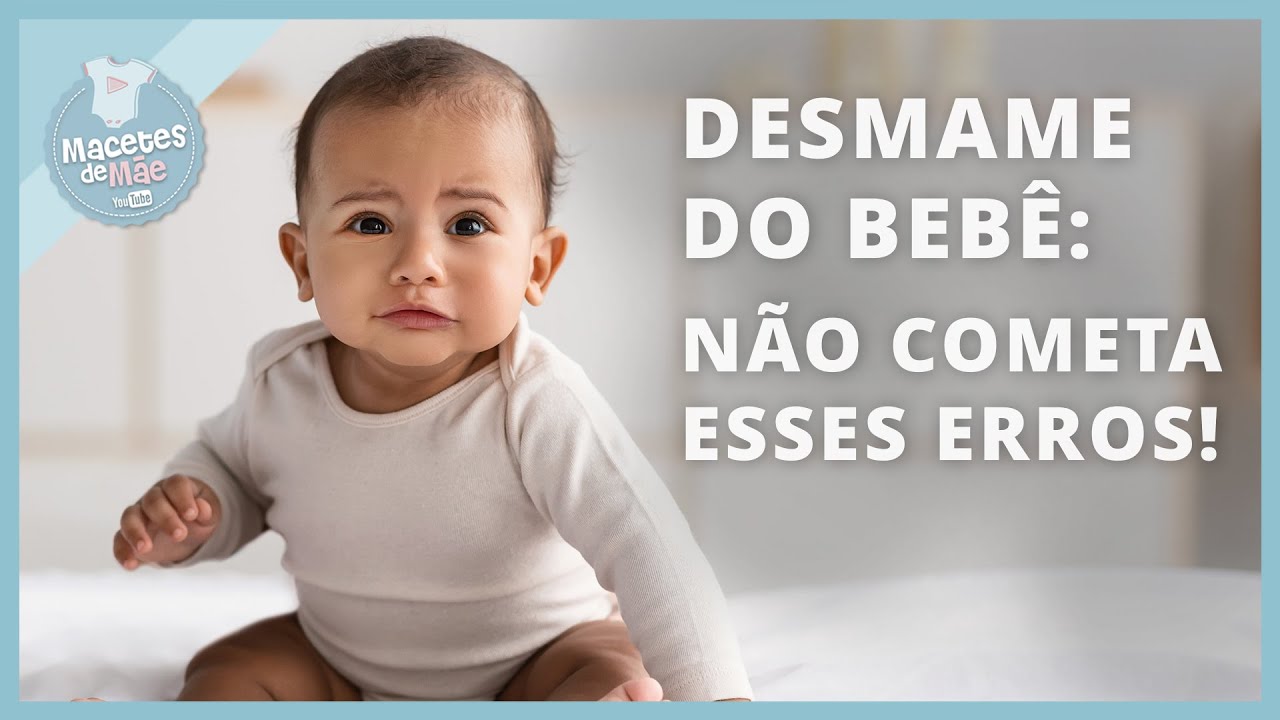 DESMAME DO BEBÊ: Os 5 maiores ERROS que podem acontecer neste processo | MACETES DE MÃE