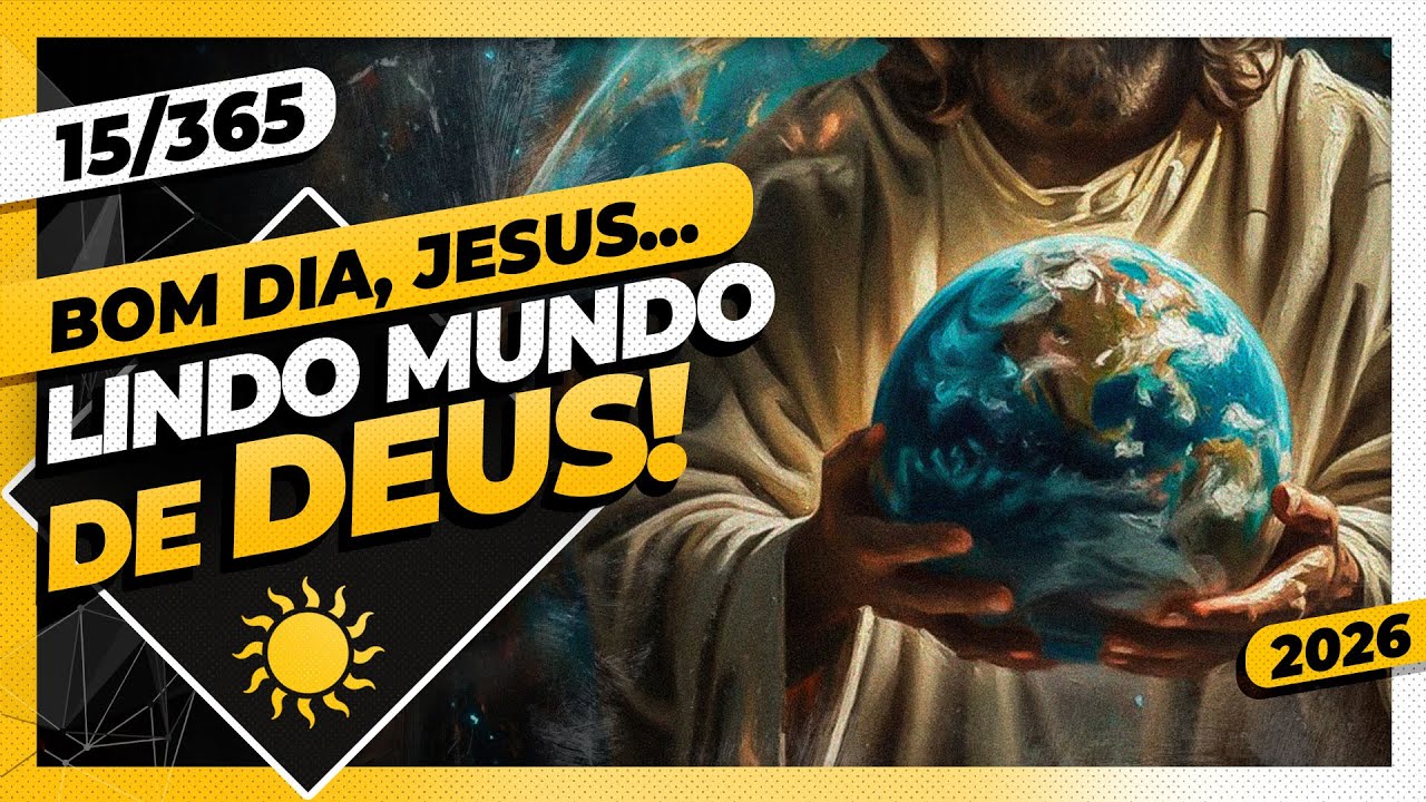 LINDO MUNDO DE DEUS - Bom dia, Jesus! 15/365 (2026)