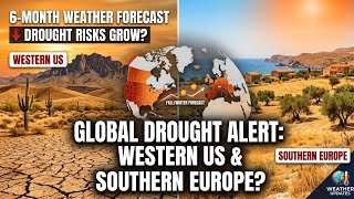 6-Month Weather Forecast: Drought Risks Grow Across the Western US & Southern Europe