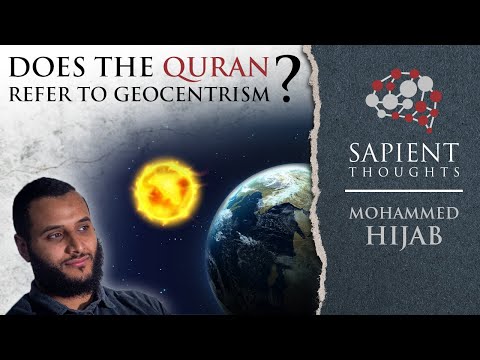 Sapient Thoughts #17: Does the Quran refer to geocentrism? | Mohammed Hijab