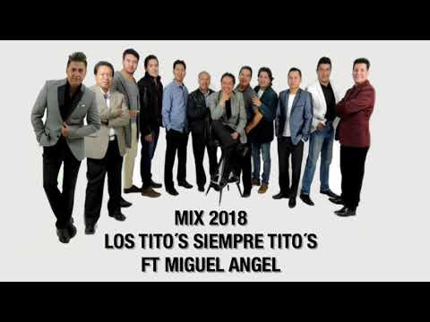 MIX 2018 LOS TITOS SIEMPRE TITOS FT MIGUEL ANGEL ( MIX LIVE THIN)