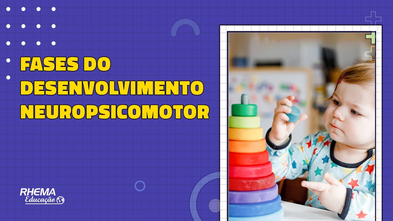 QUAIS SÃO AS FASES DO DESENVOLVIMENTO NEUROPSICOMOTOR