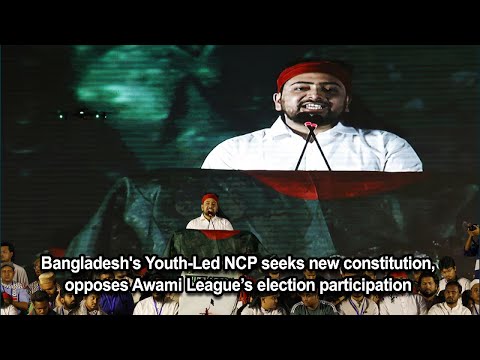 Bangladesh's Youth Led NCP seeks new constitution, opposes Awami League’s election participation