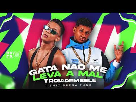 GATA NÃO ME LEVE A MAL - MANO DEMBELE E MC TROIA