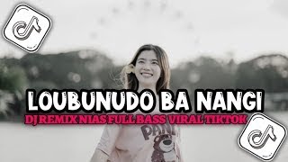 Download lagu DJ NIAS LOUBUNUDO BA NANGI VIRAL TIKTOK mp3