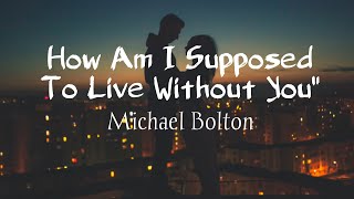 Michael Bolton - How Am I Supposed to Live Without You (lyrics)