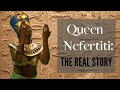 QUEEN NEFERTITI THE REAL STORY
