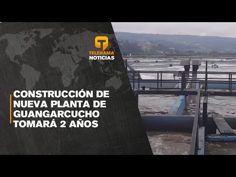 Construcción de nueva planta de Guangarcucho tomará 2 años