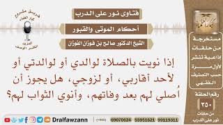 إذا نويت بالصلاة لوالدي أو والدتي، هل يجوز أن اصلي لهم بعد وفاتهم، وأنوي الثواب لهم؟ صالح الفوزان image