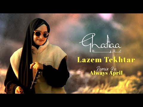 Ghaliaa X Always April | Lazem Tekhtar Remix | غالية - لازم تختار ريمكس