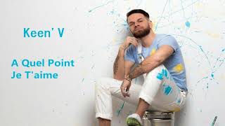Keen'V - A Quel Point Je T'aime