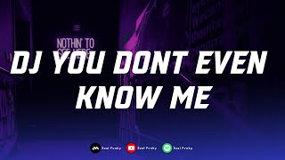 Download lagu DJ YOU DONT EVEN KNOW ME BREAKBEAT mp3