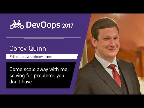 Corey Quinn — Come scale away with me: solving for problems you don’t have