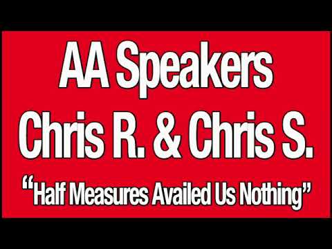 AA Speakers Chris R.  and Chris S. -  "Half Measures Availed Us Nothing"