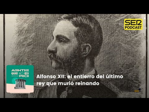 Acontece que no es poco | Alfonso XII: el entierro del último rey que murió reinando