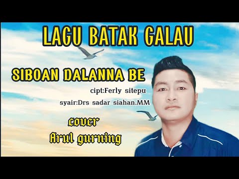 SIBOAN DALANNA BE cipt:Ferly Sitepu [cover Arul gurning]