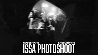 Enchanting &amp; Gucci Mane - Issa Photoshoot [Official Audio]
