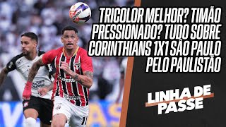 CORINTHIANS ARRANCA EMPATE DO SÃO PAULO NO FIM: TUDO SOBRE O CLÁSSICO NO PAULISTÃO | LINHA DE PASSE