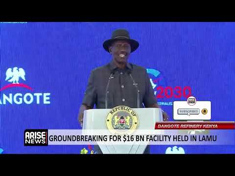DANGOTE REFINERY KENYA: GROUNDBREAKING FOR $16 ...