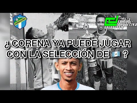 ¿ JOSÉ CORENA YA ES GUATEMALTECO Y PUEDE JUGAR CON LA SELECCIÓN ?