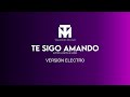 TE SIGO AMANDO (VERSION ELECTRÓNICA)