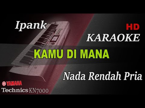 IPANK KAMU DIMANA ( NADA RENDAH PRIA ) || KARAOKE KN7000