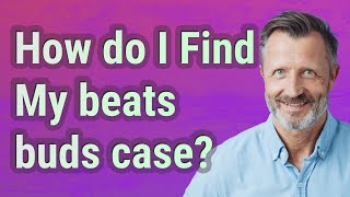 How do I Find My beats buds case