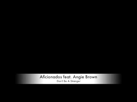 Aficionados feat. Angie Brown - Don't Be A Stranger