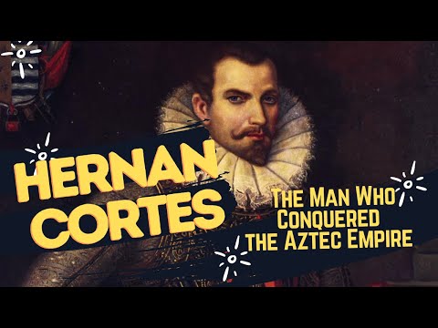 Hernan Cortes : The Man Who Conquered the Aztec Empire