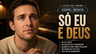 Só Eu e Deus | Louvores Gospel Para Quando Você Não Tem Palavras